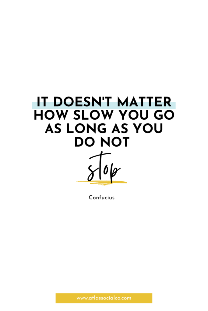 it doesn't matter how slow you go as long as you do not stop