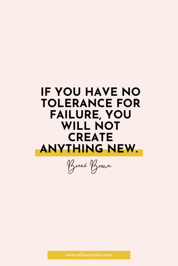 If you have no tolerance for failure, you will not create anything new - Brene Brown 