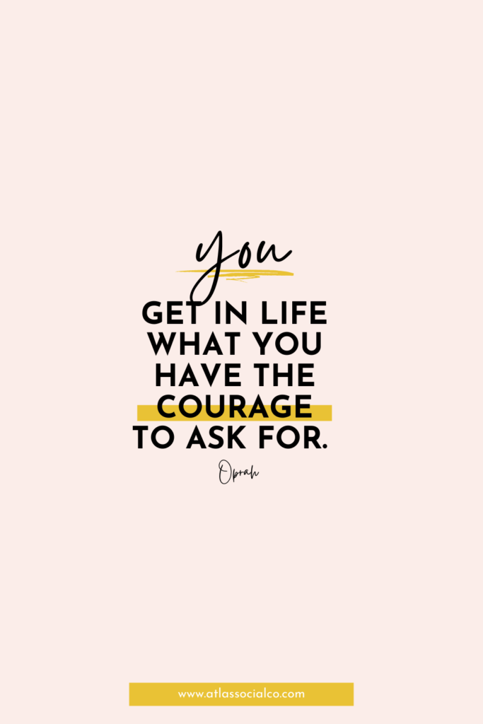 you get in life what you have the courage to ask for quote